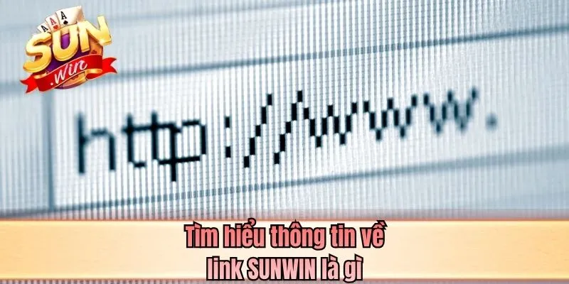 Tìm hiểu thông tin về link SUNWIN là gì?
