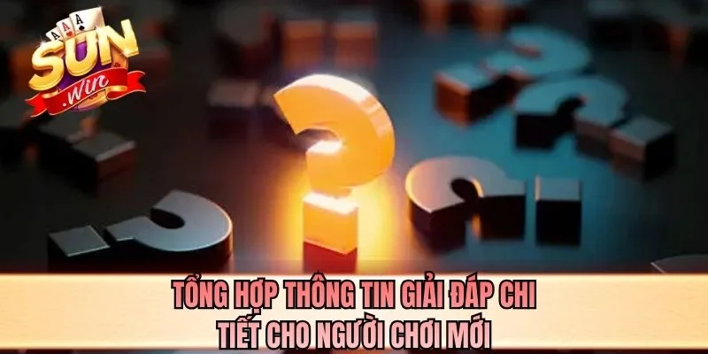 Tổng hợp thông tin giải đáp chi tiết cho người chơi mới