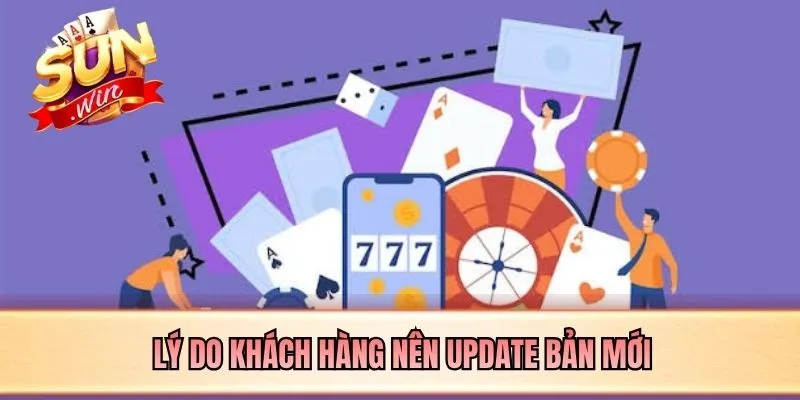 Lý do khách hàng nên update bản mới
